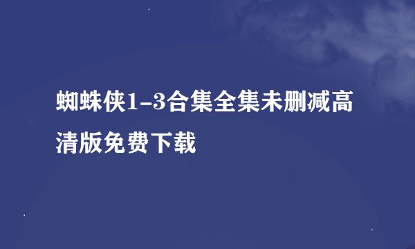 蜘蛛侠1-3合集全集未删减高清版免费下载