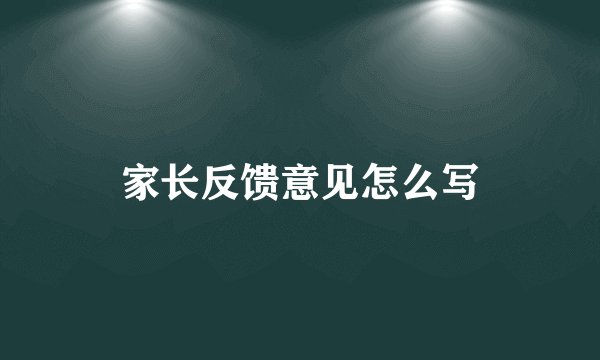 家长反馈意见怎么写