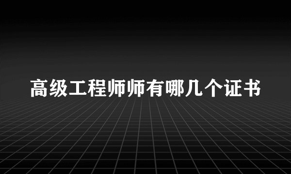 高级工程师师有哪几个证书