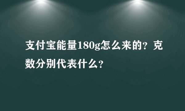 支付宝能量180g怎么来的？克数分别代表什么？