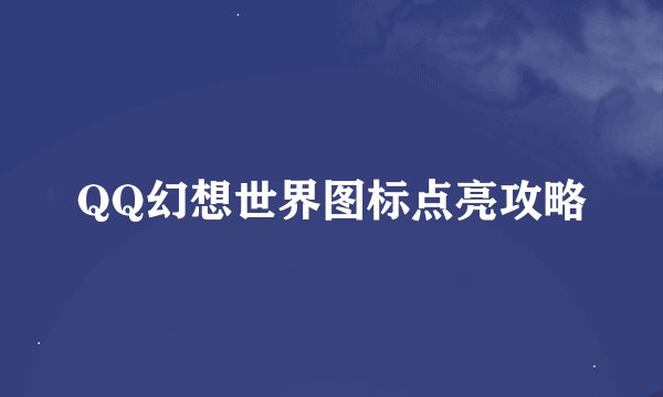 QQ幻想世界图标点亮攻略