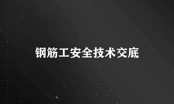 钢筋工安全技术交底