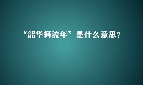 “韶华舞流年”是什么意思？