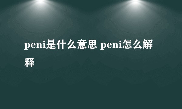 peni是什么意思 peni怎么解释