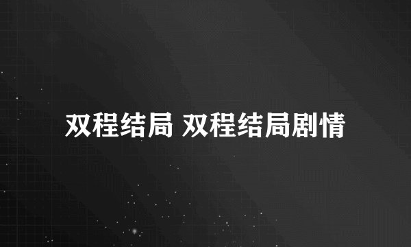 双程结局 双程结局剧情