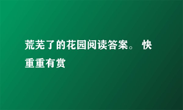 荒芜了的花园阅读答案。 快重重有赏