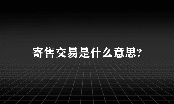 寄售交易是什么意思?