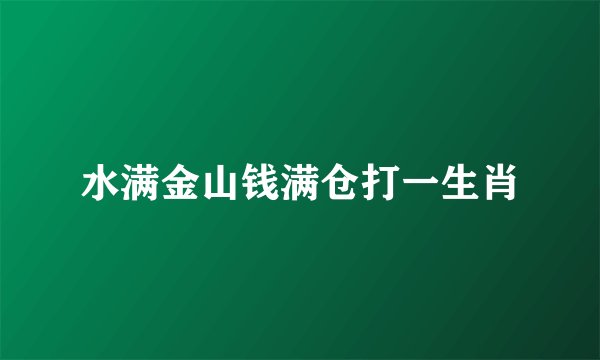 水满金山钱满仓打一生肖