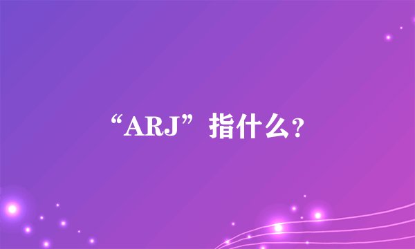 “ARJ”指什么?