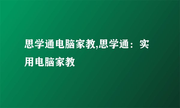 思学通电脑家教,思学通：实用电脑家教