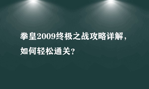拳皇2009终极之战攻略详解，如何轻松通关？