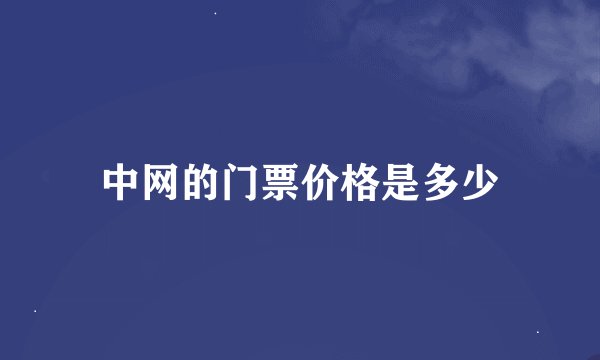 中网的门票价格是多少
