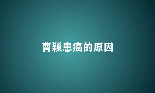 曹颖患癌的原因