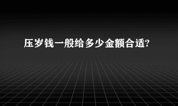 压岁钱一般给多少金额合适?