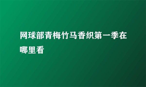 网球部青梅竹马香织第一季在哪里看