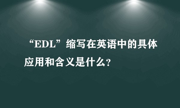 “EDL”缩写在英语中的具体应用和含义是什么？