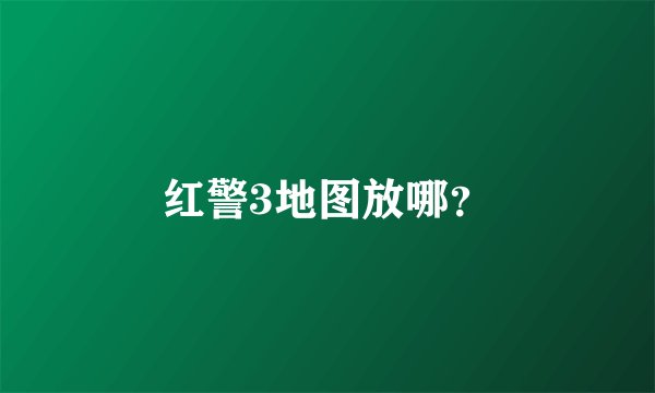 红警3地图放哪？