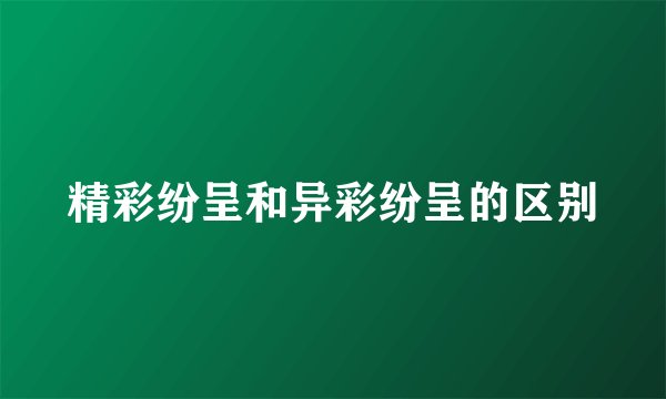 精彩纷呈和异彩纷呈的区别