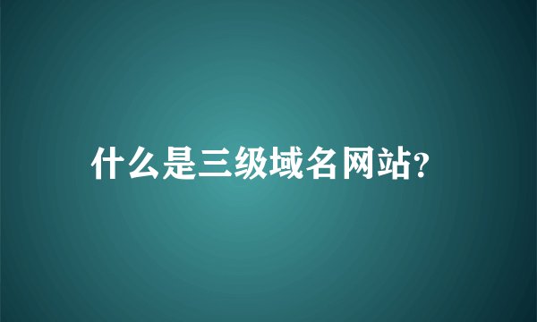 什么是三级域名网站？