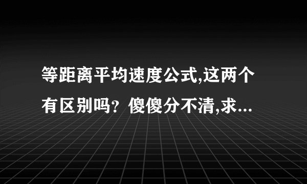 等距离平均速度公式,这两个有区别吗？傻傻分不清,求大神赐教