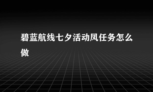 碧蓝航线七夕活动凤任务怎么做