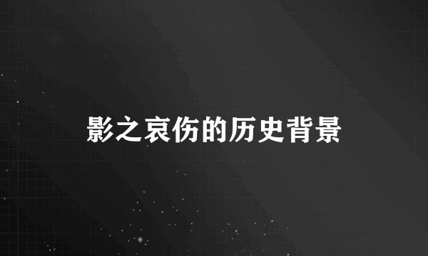 影之哀伤的历史背景