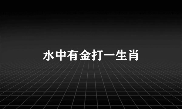 水中有金打一生肖