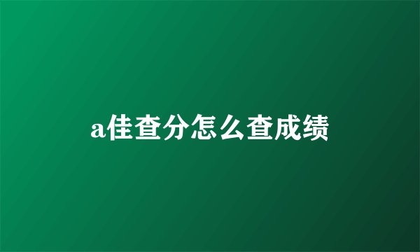 a佳查分怎么查成绩