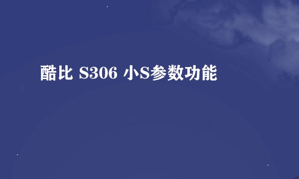 酷比 S306 小S参数功能