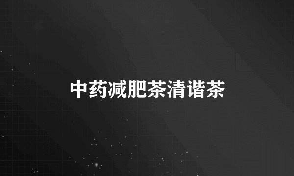 中药减肥茶清谐茶