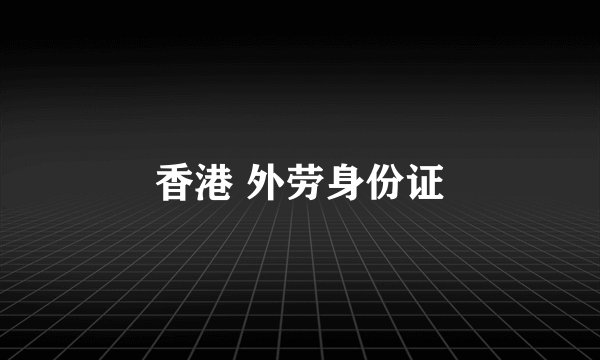 香港 外劳身份证
