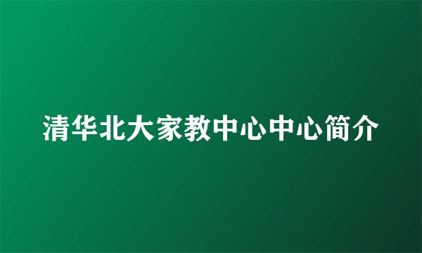 清华北大家教中心中心简介