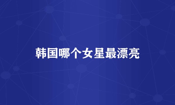 韩国哪个女星最漂亮