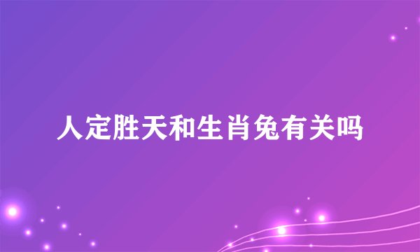 人定胜天和生肖兔有关吗