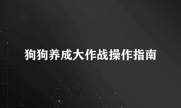 狗狗养成大作战操作指南