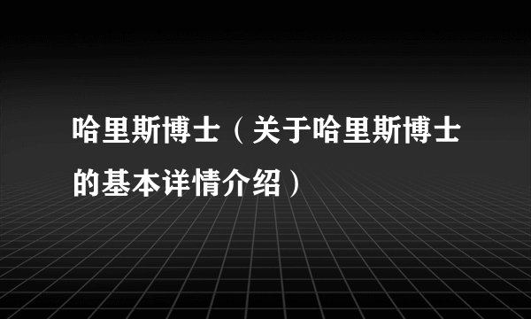 哈里斯博士（关于哈里斯博士的基本详情介绍）