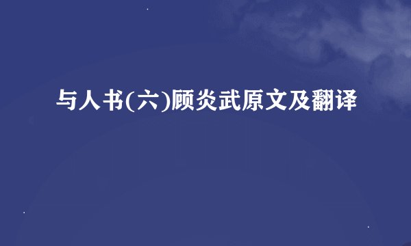 与人书(六)顾炎武原文及翻译