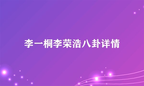 李一桐李荣浩八卦详情