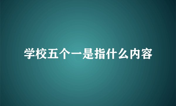 学校五个一是指什么内容
