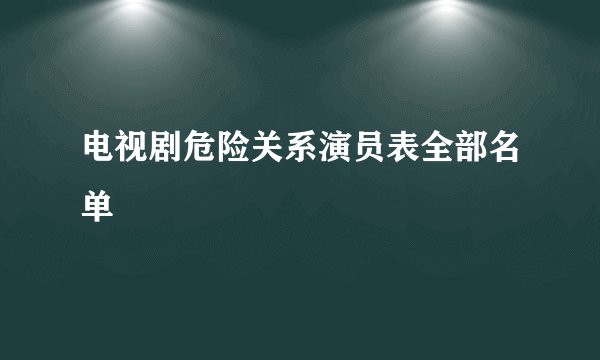 电视剧危险关系演员表全部名单