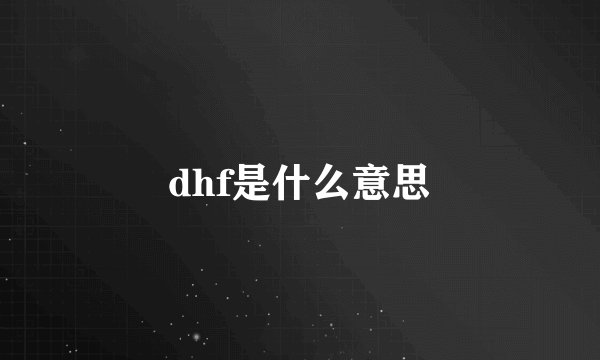 dhf是什么意思