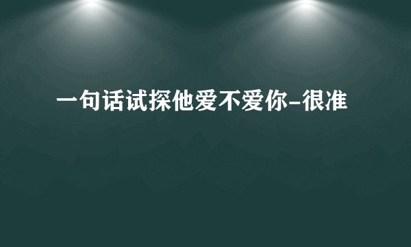 一句话试探他爱不爱你-很准