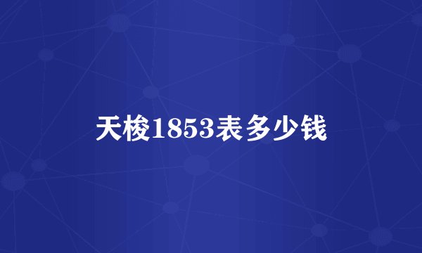 天梭1853表多少钱