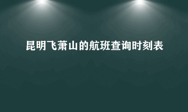 昆明飞萧山的航班查询时刻表