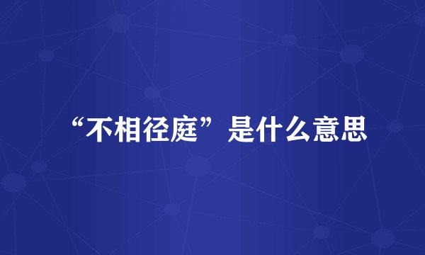 “不相径庭”是什么意思