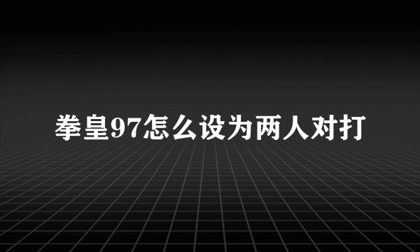 拳皇97怎么设为两人对打