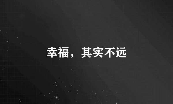 幸福,其实不远