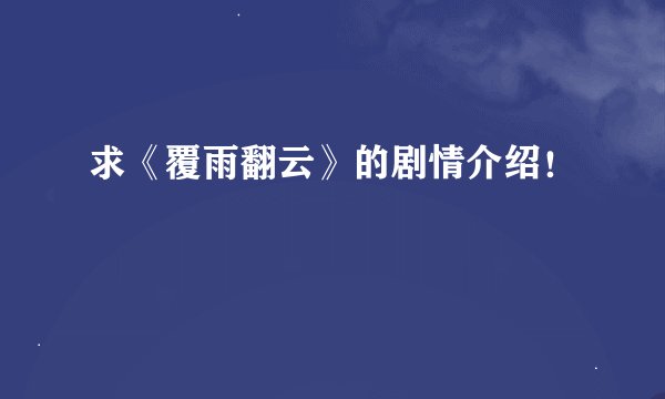求《覆雨翻云》的剧情介绍！