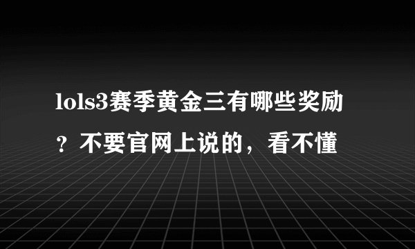 lols3赛季黄金三有哪些奖励？不要官网上说的，看不懂