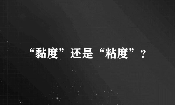 “黏度”还是“粘度”？
